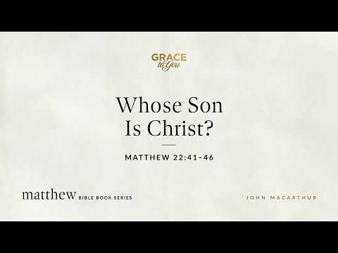 Whose Son Is Christ? (Matthew 22:41–46) [Audio Only]