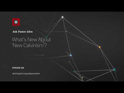 What’s New About ‘New Calvinism’? // Ask Pastor John