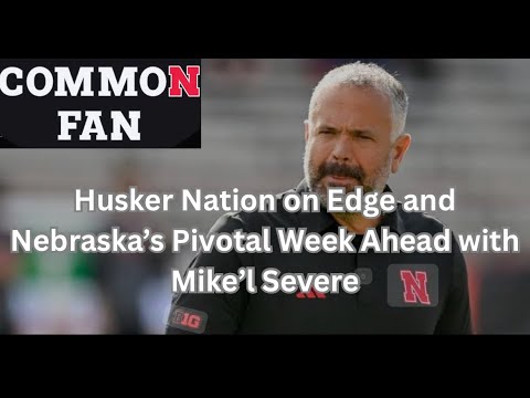 Husker Nation on Edge and Nebraska Football’s Pivotal Week Ahead with Mike’l Severe