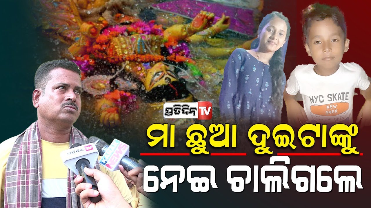 ମା ଭସାଣୀରେ ଗଲେ, ମୋ ଛୁଆ ଦୁଇଟାକୁ ବି ନେଇଗଲେ ! Family mourns for tragic accident during Durga immersion
