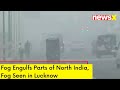 Fog Engulfs Parts of North India |Fog Seen in Lucknow | NewsX