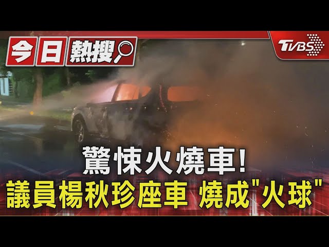 驚悚火燒車! 議員楊秋珍座車 燒成「火球」｜TVBS新聞 @TVBSNEWS01
