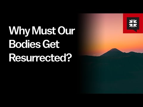 Why Must Our Bodies Get Resurrected? // Ask Pastor John