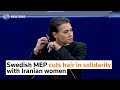 Swedish MEP cuts hair in solidarity with Iranian women