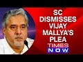 Times Now : Supreme Court dismisses Vijay Mallya's plea