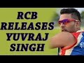 HLT : Yuvi released by RCB, for sale again in IPL auctions