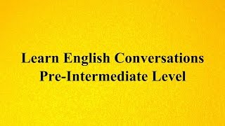 Learn English Conversations - Pre-Intermediate Level الحلقة الخامسة