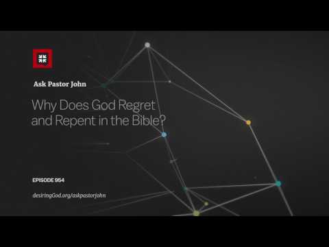 Why Does God Regret and Repent in the Bible? // Ask Pastor John