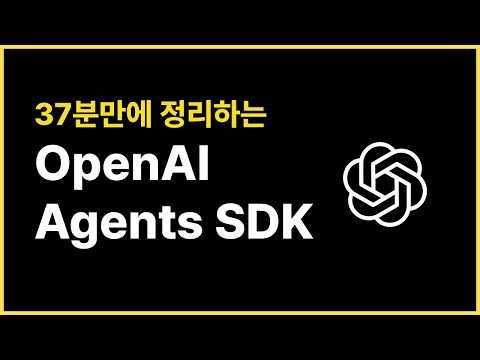 37분만에 정리하는 OpenAI Agents SDK (AI 에이전트 개발 툴)