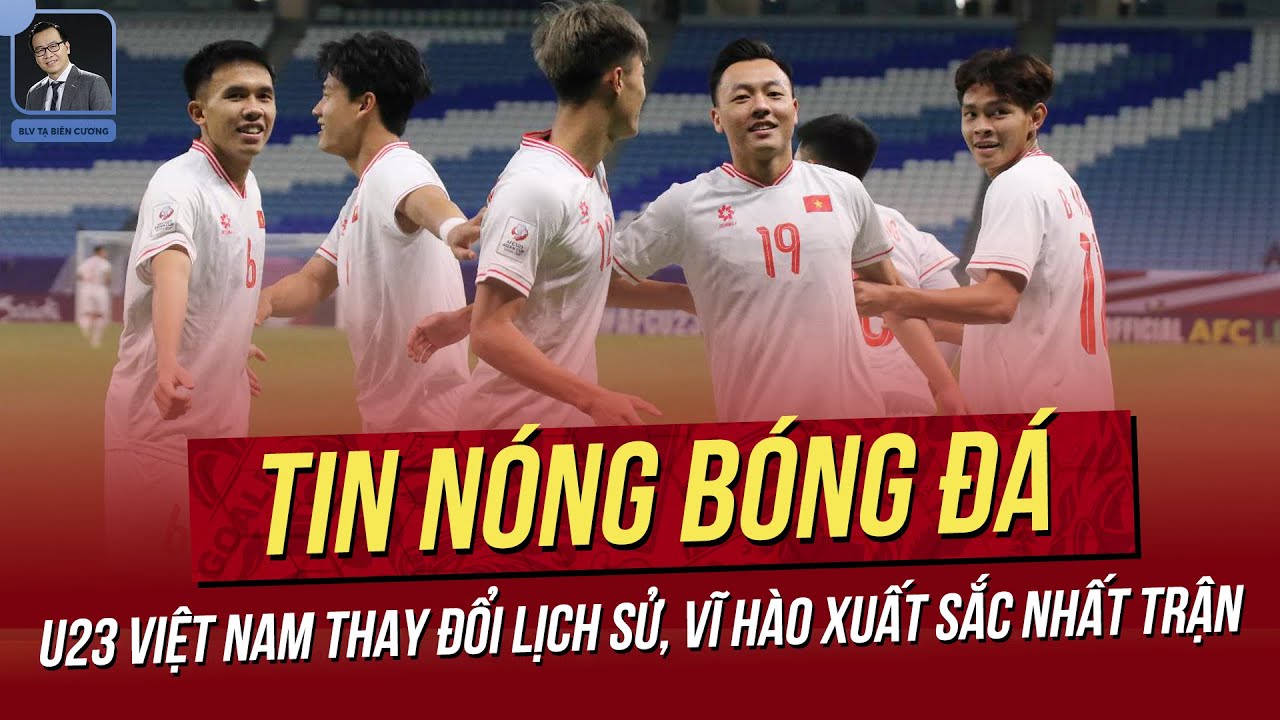 Tin nóng 18/4:U23 Việt Nam thay đổi lịch sử trận mở màn; Vĩ Hào đoạt danh hiệu cầu thủ xuất sắc nhất