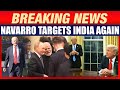 Trump Adviser Navarro Targets India Again: High Tariffs, Comments on China | US India Tariff Tension