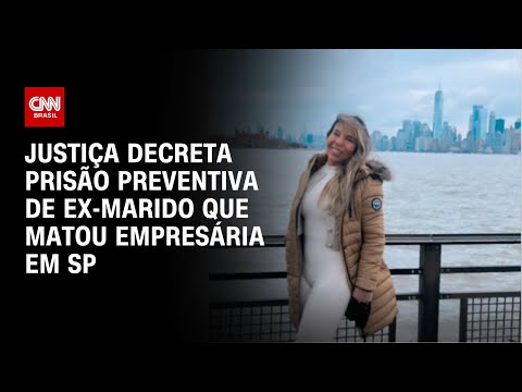 ​Justiça decreta prisão preventiva de ex-marido que matou empresária em SP | CNN NOVO DIA