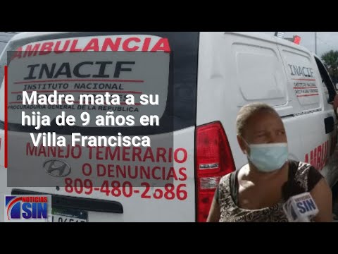 Madre mata a su hija de 9 años en Villa Francisca