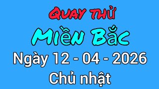 Quay Thử Kết Quả Xổ Số Miền Bắc Hôm Nay Chủ nhật Ngày 12 /04 /2026