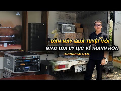 Đức đi lắp dàn | Dàn này QUÁ TUYỆT VỜI bàn giao dàn D2 cho anh Minh tại Thanh Hóa