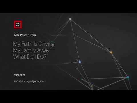 My Faith Is Driving My Family Away — What Do I Do? // Ask Pastor John