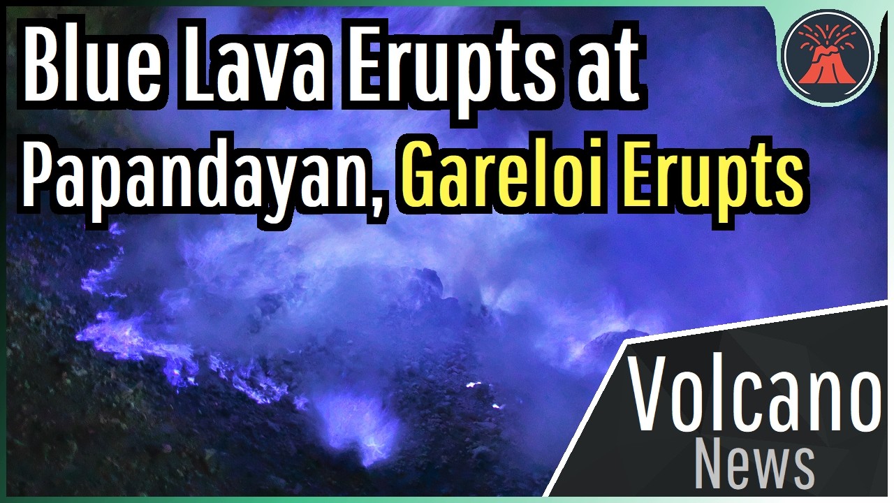 This Week in Volcano News; Blue Lava Erupts at Papandayan, Gareloi Erupts