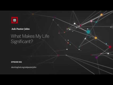 What Makes My Life Significant? // Ask Pastor John