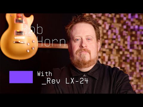 Bob Horn | Staying true with Rev LX-24