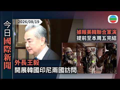 今日國際新聞重點：王毅抵韓將晤外長　北京：冀進一步落實兩國元首重要共識深化合作｜據報美韓聯合軍演部分演習和實戰訓練取消　「特金會」籌備工作未正式啟動｜無綫新聞｜TVB News｜2026/08/19