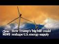 WATCH: How Trumps big bill could reshape U.S. energy supply