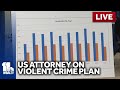 LIVE: US Attorney of MD addresses violent crime plan - wbaltv.com