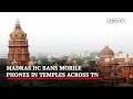 Madras High Court Bans Mobile Phones In Temples Across Tamil Nadu