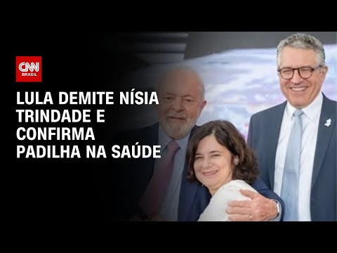 ​Lula demite Nísia Trindade e confirma Padilha na Saúde | WW