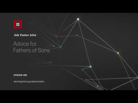 Advice for Fathers of Sons // Ask Pastor John