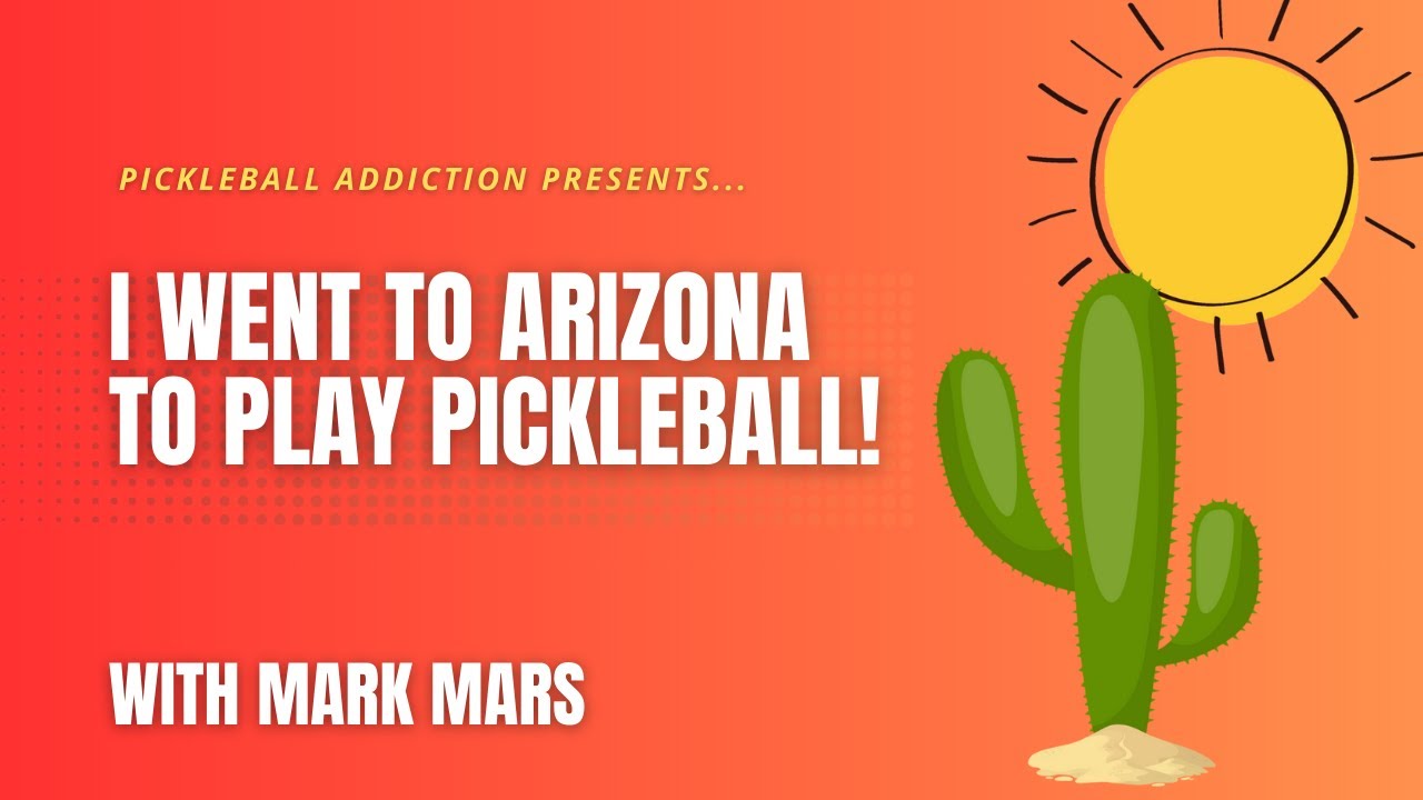 I went to Arizona to play Pickleball!