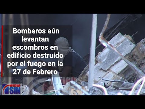 Bomberos aún levantan escombros en edificio destruido por el fuego en la 27 de Febrero