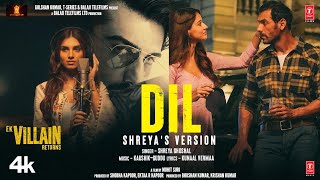 Dil - Shreya Ghoshal Version ft JOHN ABRAHAM & DISHA PATANI (Ek Villain Returns)