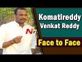 Exclusive Interview With Komatireddy Venkat Reddy - Face to Face