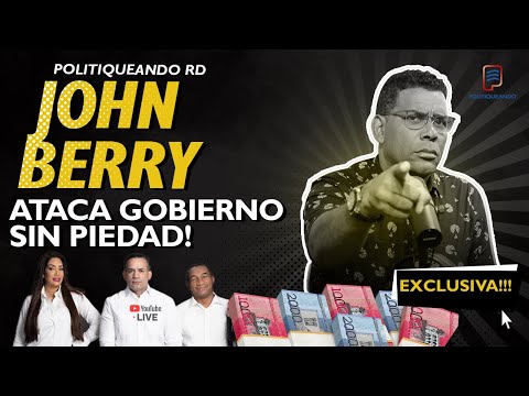 JOHN BERRY ATACA SIN PIEDAD A EL GOBIERNO EN POLITIQUEANDO RD