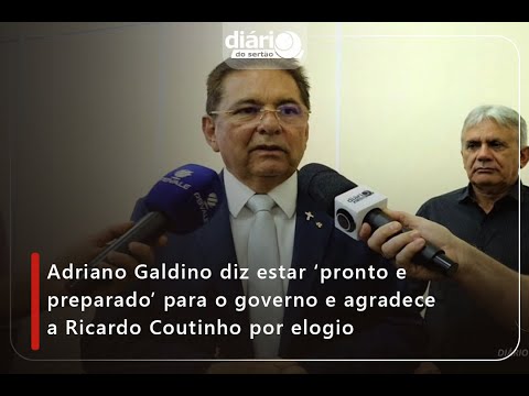 Imagem do Video Adriano Galdino diz estar ?pronto e preparado? para o governo e agradece Ricardo Coutinho por elogio