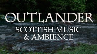 Outlander Music &amp; Ambience | Beautiful Soundscapes with Scottish Music