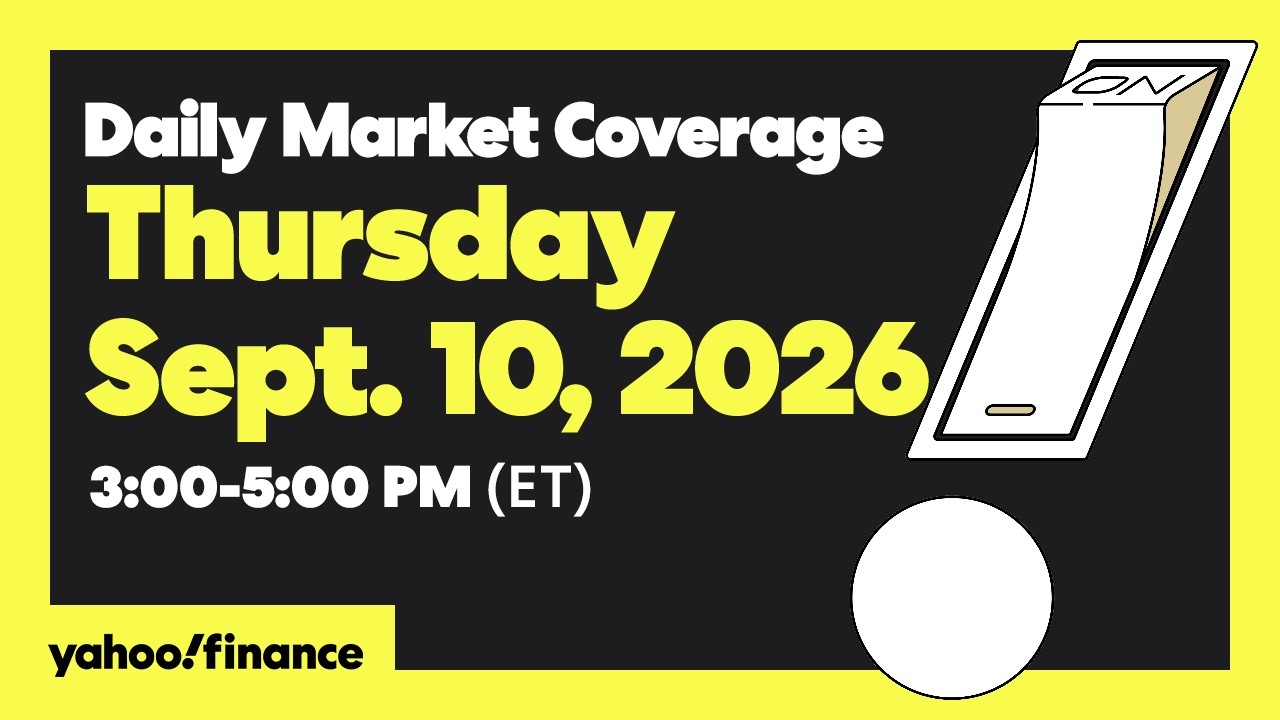 Yahoo Finance Live: Daily Market Coverage - September 10, 2026 3PM - 5PM (ET)