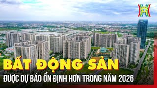 Bất động sản được dự báo ổn định hơn trong năm 2026 | Tin tức