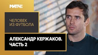 «Человек из футбола». Александр Кержаков. Часть 2