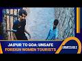 JAIPUR TO GOA:  FOREIGN WOMEN TOURISTS UNSAFE | Unmissable | News9