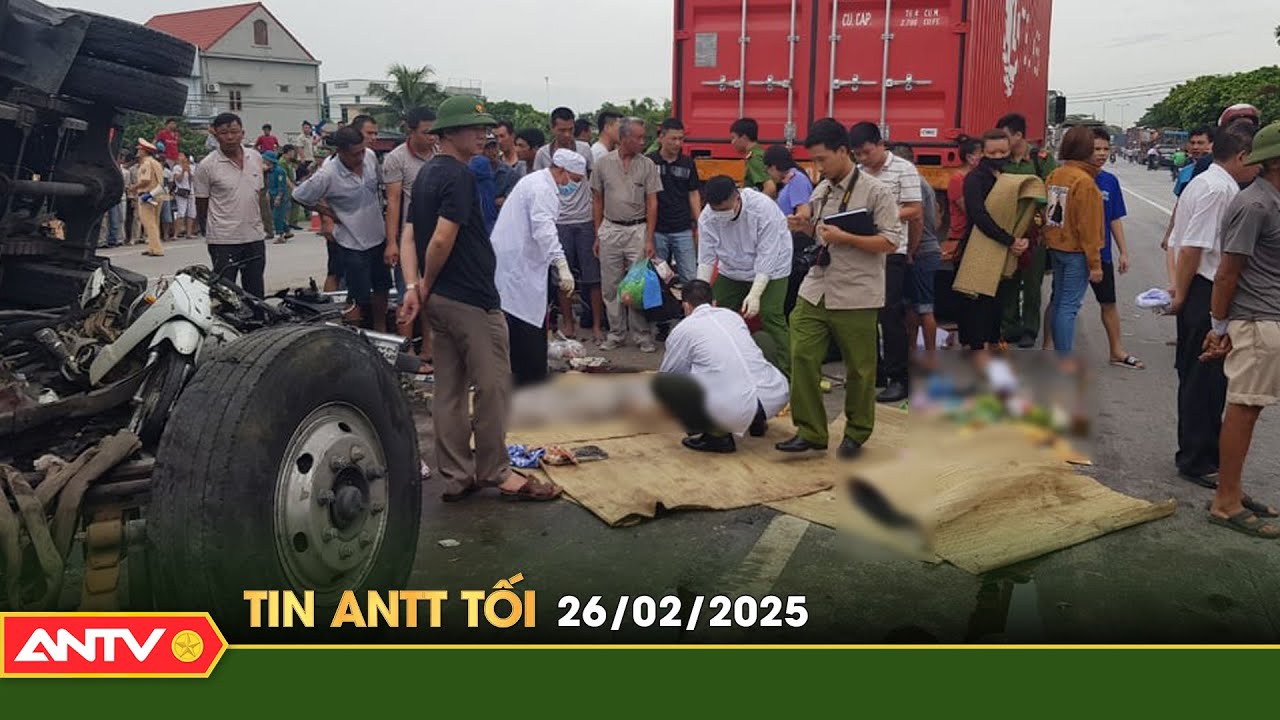 Tin tức an ninh trật tự nóng, thời sự Việt Nam mới nhất 24h tối ngày 26/2 | ANTV