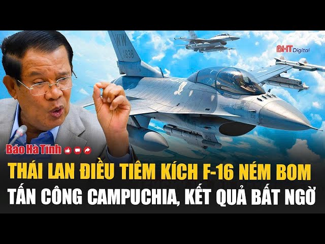 Nóng: Thái Lan điều tiêm kích F-16 ném bom tấn công Campuchia, kết quả bất ngờ