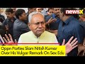 Oppn Parties Slam Nitish Kumar Over His Vulgar Remark On Sex Edu | Demands Resignation