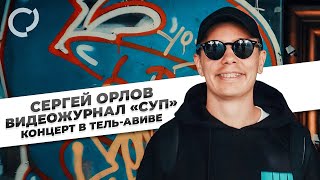 Сергей Орлов, видеожурнал «СУП» (концерт в Тель-Авиве)