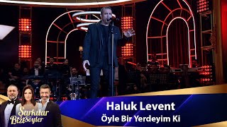 Haluk Levent - ÖYLE BİR YERDEYİM Kİ