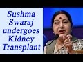 Sushma Swaraj undergoes successful kidney transplant in AIIMS