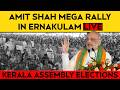 Amit Shah Kerala | Amit Shah Mega Rally In Ernakulam LIVE | Kerala Assembly Elections 2026