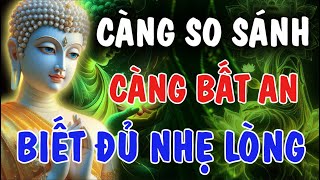 CÀNG SO SÁNH - CÀNG BẤT AN, BIẾT ĐỦ NHẸ LÒNG | Phật Từ An Nhiên