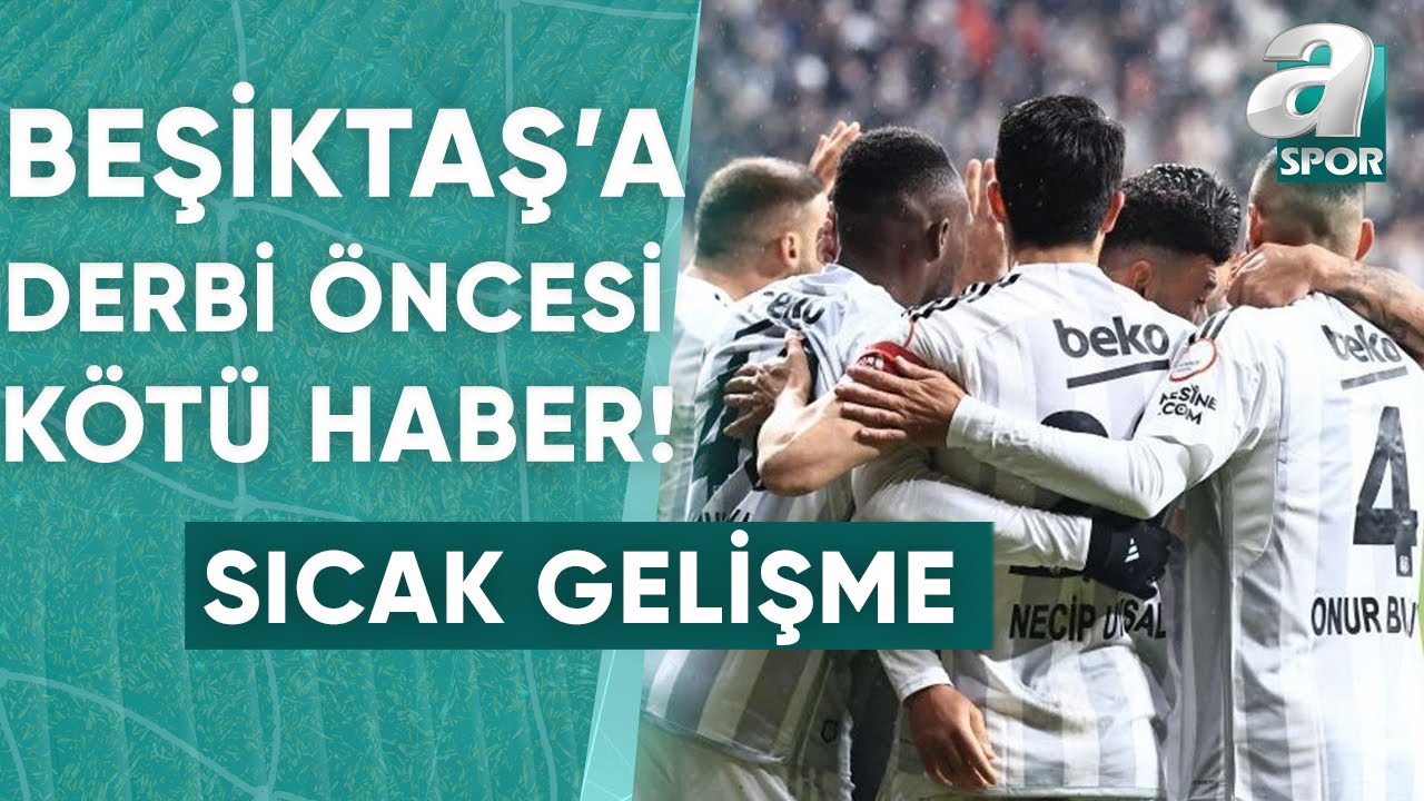 Beşiktaş'a Derbi Öncesi Şok! 4 İsimden Kötü Haber / A Spor / Ana Haber / 26.04.2024