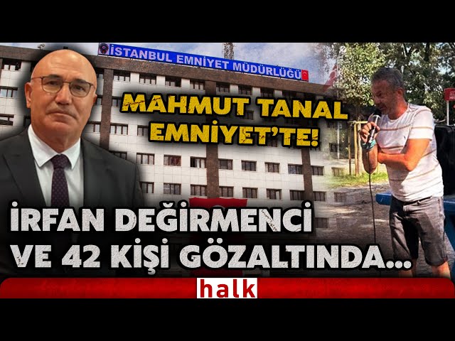 SON DURUM! İrfan Değirmenci ve en az 42 TİP üyesi gözaltında... Mahmut Tanal son bilgileri aktardı!